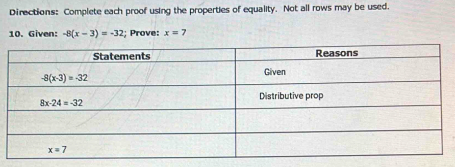 Directions: Complete each proof using the properties of equality. Not all rows may be used.
10. Given: -8(x-3)=-32; Prove: x=7