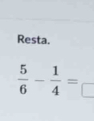 Resta.
 5/6 - 1/4 =