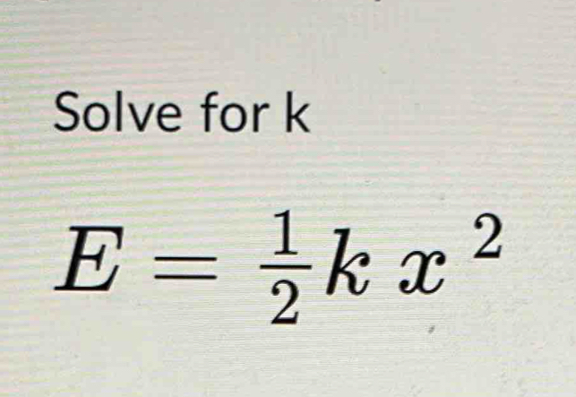 Solve for k
E= 1/2 kx^2