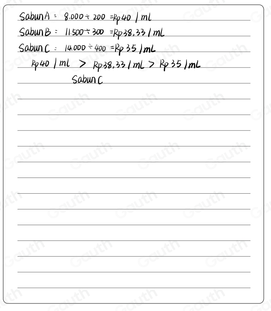 SabunA =8.000/ 200=Rrho 40/ml
SabunB 11.500/ 300=Rp38.33/mL
sabunc : 14.000/ 400=Rp35/mL
Rp40|ml>Rp38.33/ml>Rp35/mL
Sabunc