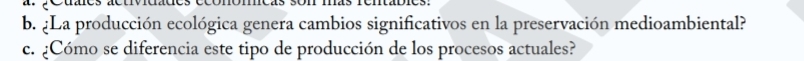 ¿La producción ecológica genera cambios significativos en la preservación medioambiental? 
c. ¿Cómo se diferencia este tipo de producción de los procesos actuales?
