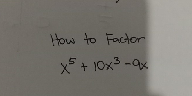 How to Factor
x^5+10x^3-9x