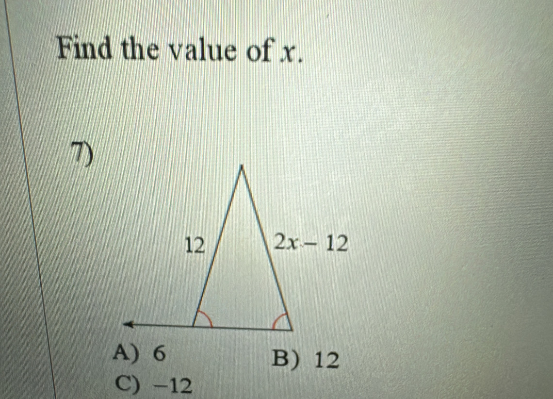 Find the value of x.
7)
A) 6 B) 12
C) −12