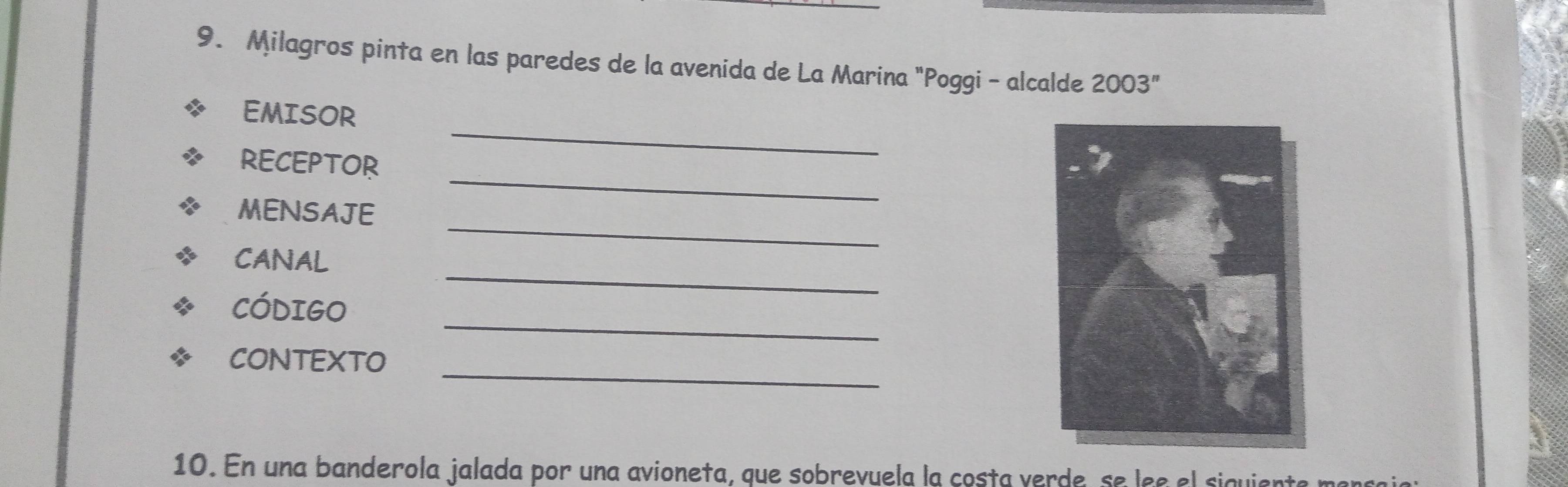 Milagros pinta en las paredes de la avenida de La Marina "Poggi - alcalde 2003''
EMISOR 
_ 
RECEPTOR 
_ 
_ 
MENSAJE 
_ 
CANAL 
_ 
CóDIGO 
_ 
CONTEXTO 
10. En una banderola jalada por una avioneta, que sobrevuela la costa verde, se lee el siguiente mançaja