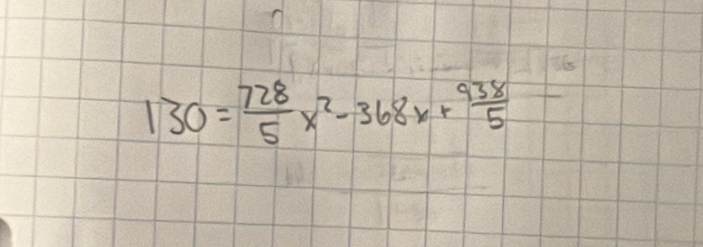 130= 728/5 x^2-368x+ 938/5 