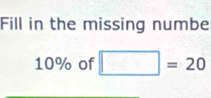 Fill in the missing numbe
10% of □ =20