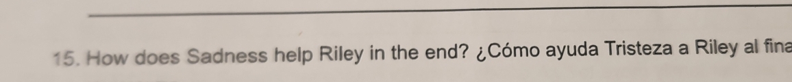 How does Sadness help Riley in the end? ¿Cómo ayuda Tristeza a Riley al fina