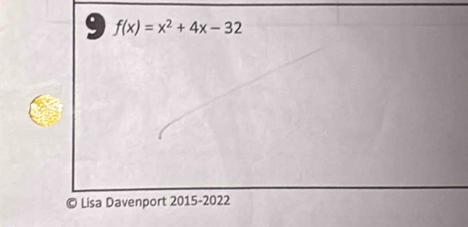 9 f(x)=x^2+4x-32
© Lisa Davenport 2015-2022