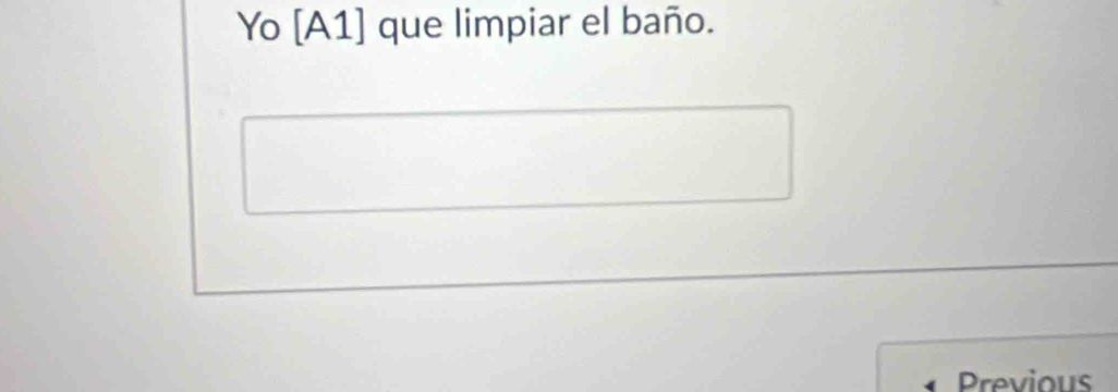 Yo [A1] que limpiar el baño. 
Previous