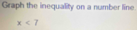 Graph the inequality on a number line.
x<7</tex>
