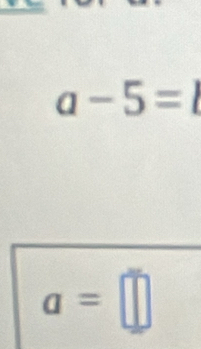 a-5=l
a=□