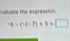 valuate the expression.
-6-(-2+7)+8=□