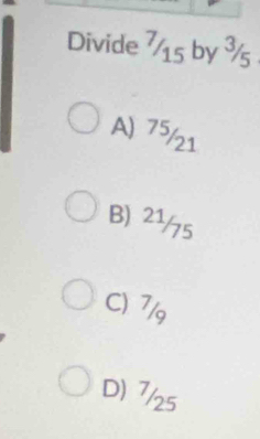 Divide 715 by ¾½5
A) 75/21
B) 21/75
C) 7/g
D) 7/25