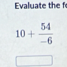 Evaluate the f
10+ 54/-6 