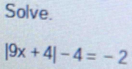 Solve.
|9x+4|-4=-2