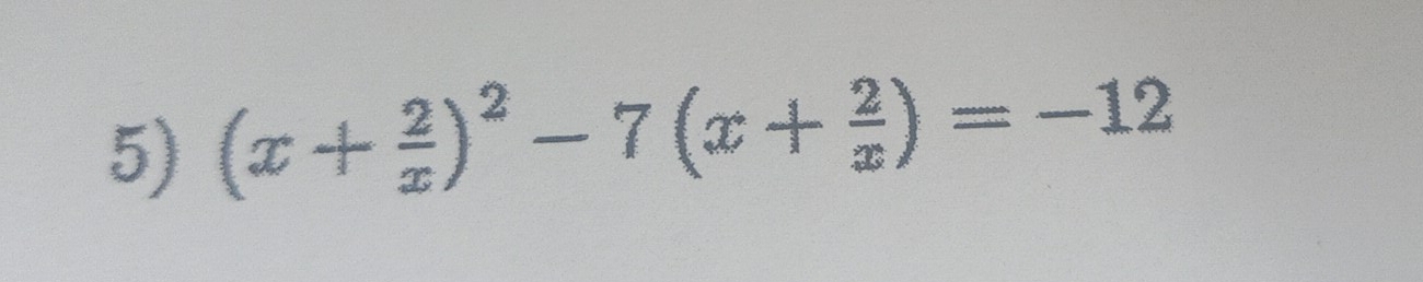 (x+ 2/x )^2-7(x+ 2/x )=-12