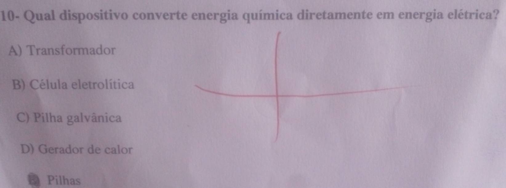 10- Qual dispositivo converte energia química diretamente em energia elétrica?
A) Transformador
B) Célula eletrolítica
C) Pilha galvânica
D) Gerador de calor
Pilhas