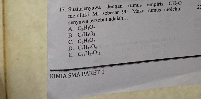 Suatusenyawa dengan rumus empiris CH_2O
memiliki Mr sebesar 90. Maka rumus molekul 22
senyawa tersebut adalah….
A. C_2H_4O_2
B. C_3II_4O_2
C. C_3H_6O_3
D. C_6H_12O_6
E. C_11H_22O_11
KIMIA SMA PAKET 1