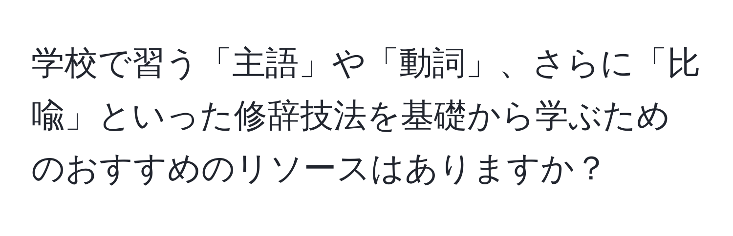 学校で習う「主語」や「動詞」、さらに「比喩」といった修辞技法を基礎から学ぶためのおすすめのリソースはありますか？