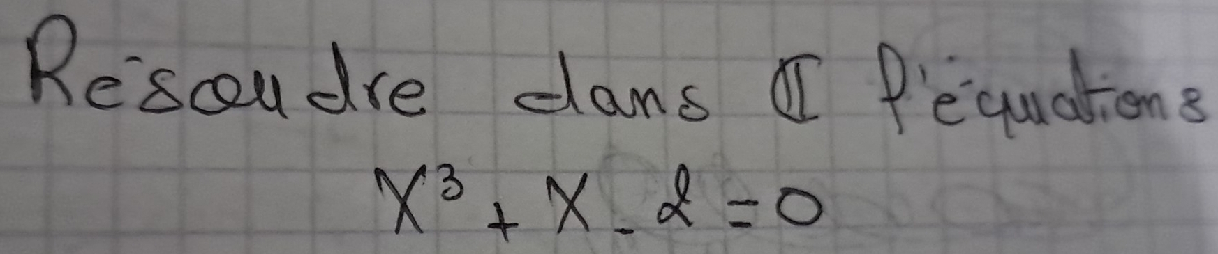 Rescoudre cans I fequations
x^3+x-2=0