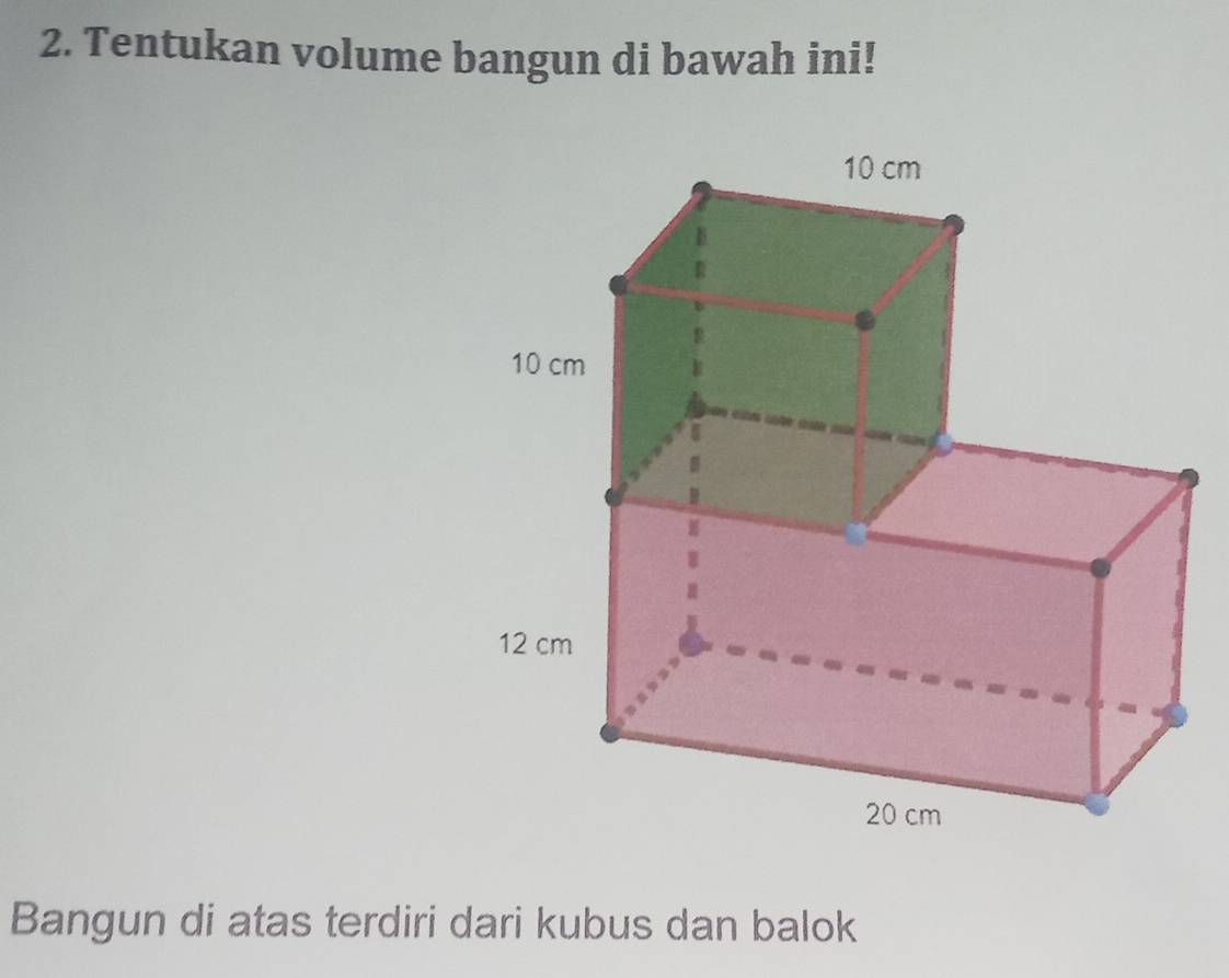 Tentukan volume bangun di bawah ini! 
Bangun di atas terdiri dari kubus dan balok