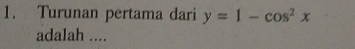 Turunan pertama dari y=1-cos^2x
adalah ....