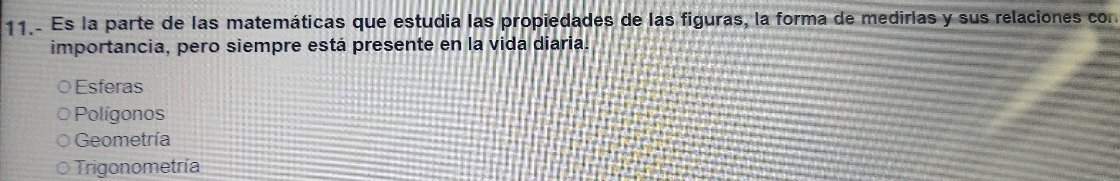 Es la parte de las matemáticas que estudia las propiedades de las figuras, la forma de medirlas y sus relaciones con
importancia, pero siempre está presente en la vida diaria.
Esferas
Polígonos
Geometría
Trigonometría