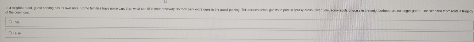 In a neighborhood, guest parking has its own area. Some familes have more cars than what ca ft n their driveway s thes par xr oes i th ues parins hs cuses ctuas guests to par n rars ras er ine ome spos o an te 
of the commons. 
True