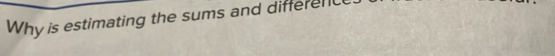 Why is estimating the sums and differenc