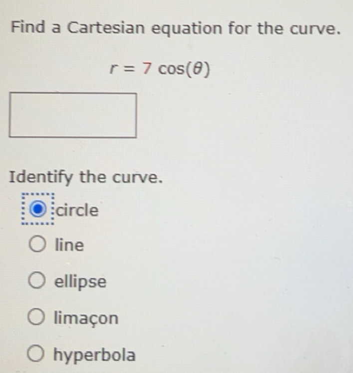 Solved: Find a Cartesian equation for the curve. r=7cos (θ ) Identify ...