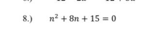 8.) n^2+8n+15=0