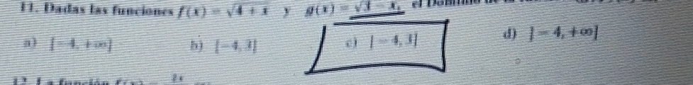 Π. Dadas las funciones f(x)=sqrt(4)+x y g(x)=_ -x_1 Dom
d)
a) [-4,+∈fty ) b) [-4,3]
c) |-4,3| |-4,+∈fty |
7 1