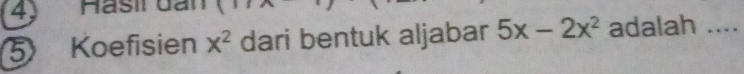 Hasil đan 
⑤ Koefisien x^2 dari bentuk aljabar 5x-2x^2 adalah ....