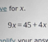 ve for x.
9x=45+4x