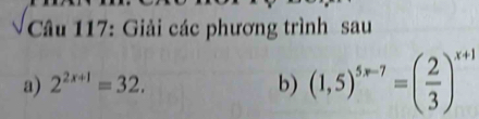 Giải các phương trình sau 
a) 2^(2x+1)=32. b) (1,5)^5x-7=( 2/3 )^x+1