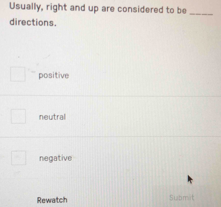 Usually, right and up are considered to be_
directions.
positive
neutral
negative
Rewatch Submit