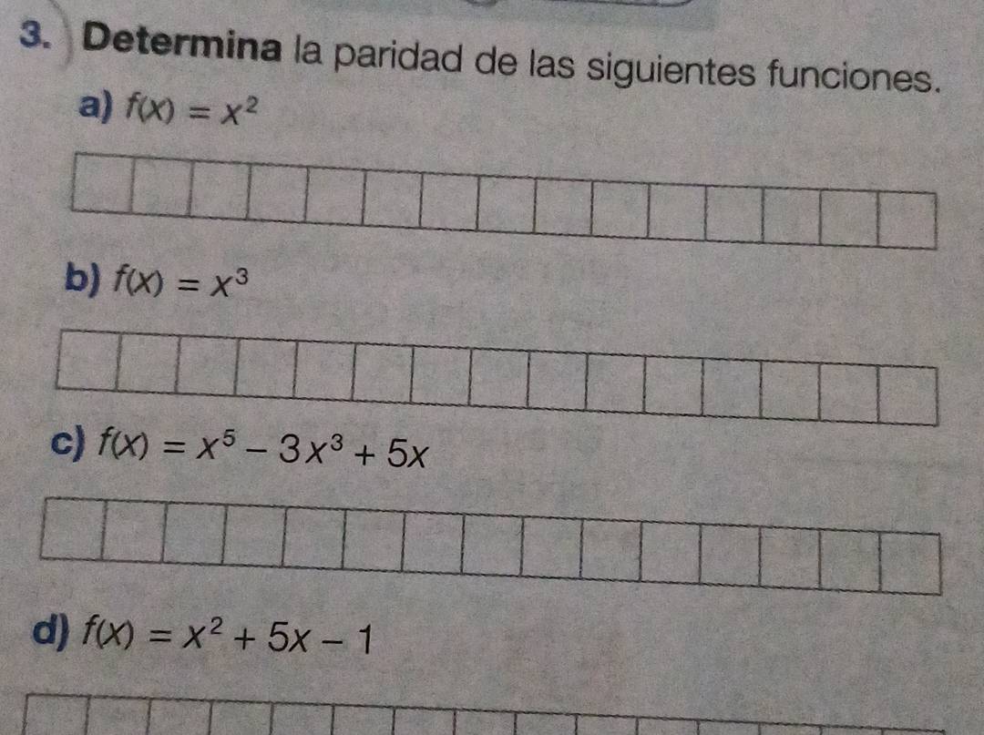 Determina la paridad de las siguientes funciones. 
a) f(x)=x^2
b) f(x)=x^3
c) f(x)=x^5-3x^3+5x
d) f(x)=x^2+5x-1