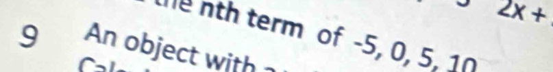 2x+
e nth term of -5, 0, 5, 10
9 An object with
