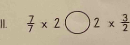  7/7 * 2bigcirc 2*  3/2 