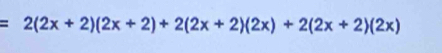 =2(2x+2)(2x+2)+2(2x+2)(2x)+2(2x+2)(2x)