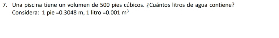 Una piscina tiene un volumen de 500 pies cúbicos. ¿Cuántos litros de agua contiene? 
Considera: 1 pie =0.3048m, 1litro=0.001m^3