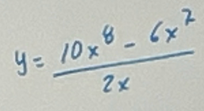 y= (10x^8-6x^2)/2x 