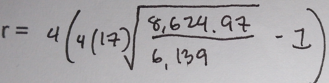 r=4(4(17)sqrt(frac 8,624.97)6,139-1)