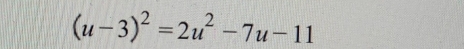 (u-3)^2=2u^2-7u-11