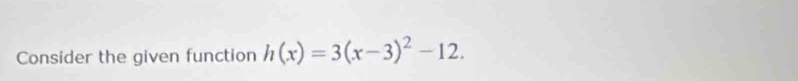 Consider the given function h(x)=3(x-3)^2-12.