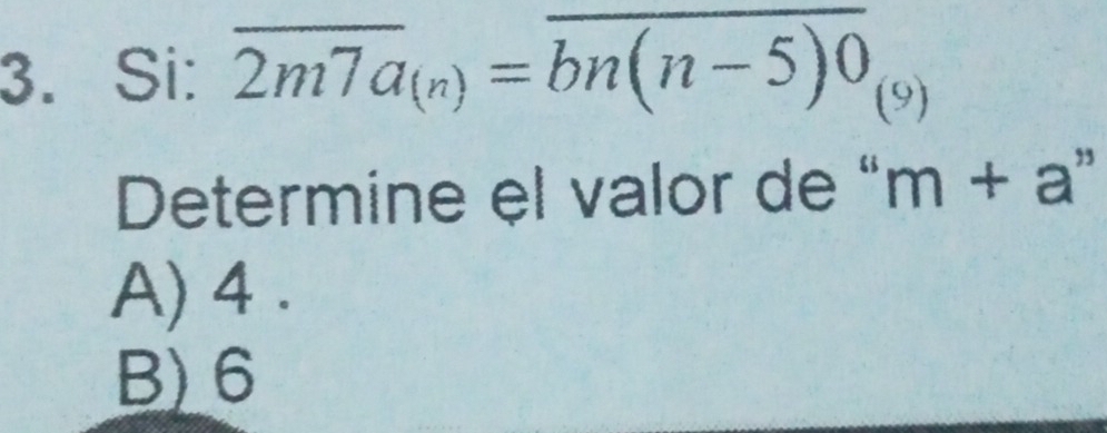 Si: overline 2m7a_(n)=overline bn(n-5)0_(9)
Determine el valor de “ m+a''
A) 4.
B) 6