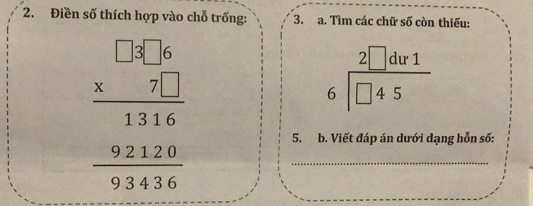 Điền số thích hợp vào chỗ trống: 3. a. Tìm các chữ số còn thiếu:
beginarrayr □ □ .6 * 41. hline 52152121.6 hline 921.6endarray
beginarrayr 2□ dur1 6encloselongdiv □ 45endarray
5. b. Viết đáp án dưới dạng hỗn số:
_