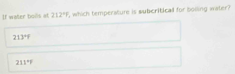 If water boils at 212°F, which temperature is subcritical for bolling water?
213°F
211°F