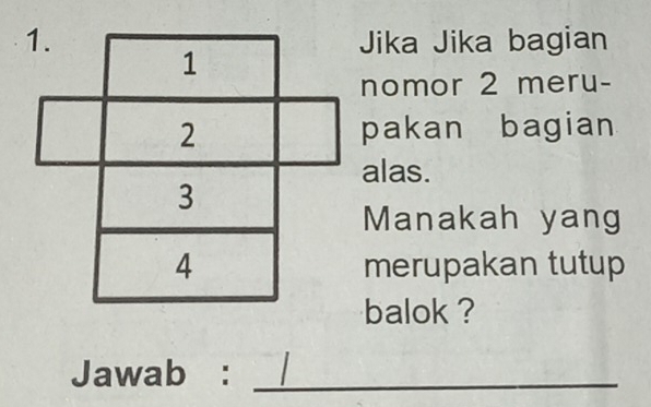 Jika Jika bagian 
1 
nomor 2 meru-
2 pakan bagian 
alas. 
3 
Manakah yang
4 merupakan tutup 
balok ? 
Jawab :_