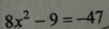 8x^2-9=-47